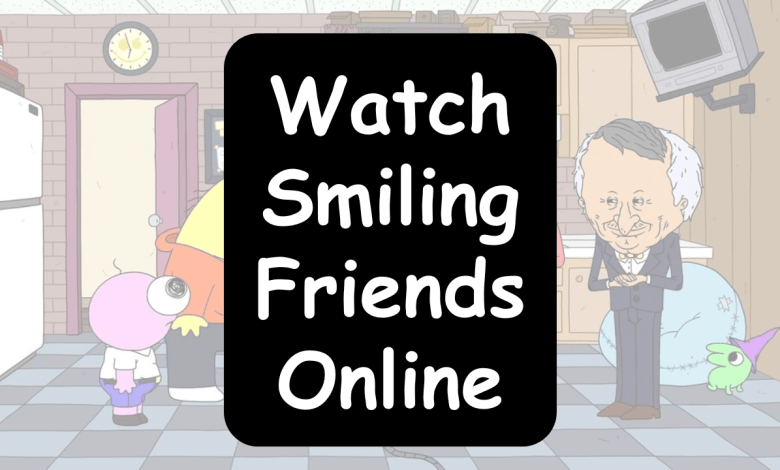 how to Watch Smiling Friends Online